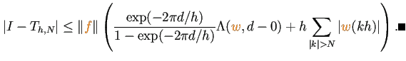 $\displaystyle \left\vert I-T_{h,N}\right\vert\le
\left\Vert\textcolor{orange}{...
..._{\vert k\vert>N}\left\vert\textcolor{orange}{w}(kh)\right\vert
\right). \qed
$