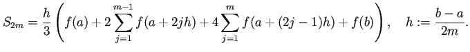 $\displaystyle S_{2m}=\frac{h}{3} \left( f(a)+2\sum_{j=1}^{m-1}f(a+2jh)+4\sum_{j=1}^m f(a+(2j-1)h)+f(b) \right), \quad h:=\frac{b-a}{2m}.$