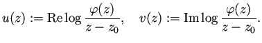 $\displaystyle u(z):=\MyRe\log\frac{\varphi(z)}{z-z_0},\quad
v(z):=\MyIm\log\frac{\varphi(z)}{z-z_0}.
$