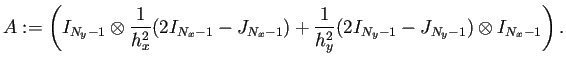 $\displaystyle A:= \left( I_{N_y-1}\otimes \frac{1}{h_x^2} (2I_{N_x-1}-J_{N_x-1}) + \frac{1}{h_y^2} (2I_{N_y-1}-J_{N_y-1})\otimes I_{N_x-1} \right).$