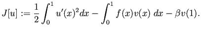 $\displaystyle J[u]:=\frac{1}{2}\int_0^1 u'(x)^2\Dx-
\int_0^1 f(x)v(x)\;\Dx-\beta v(1).
$
