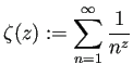 $\displaystyle \zeta(z):=\sum_{n=1}^\infty \frac{1}{n^z}$