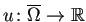 $ u\colon\overline{\Omega}\to\mathbb{R}$