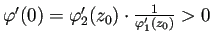 $ \varphi'(0)=\varphi_2'(z_0)\cdot\frac{1}{\varphi_1'(z_0)}>0$