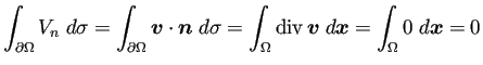 $ \dsp\int_{\rd\Omega}V_n\;\D\sigma=\int_{\rd\Omega}\bm{v}\cdot\bm{n}
\;\D\sigma...
...ega}\mathop{\mathrm{div}}\nolimits \bm{v}\;\D\bm{x}=\int_{\Omega}0\;\D\bm{x}
=0$