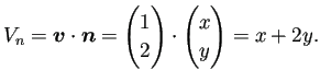 $\displaystyle V_n=\bm{v}\cdot\bm{n} =
\begin{pmatrix}1 2\end{pmatrix}\cdot
\begin{pmatrix}x y\end{pmatrix}=x+2y.
$