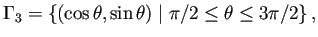$\displaystyle \Gamma_3 =\left\{(\cos\theta,\sin\theta)\relmiddle\vert\pi/2\le\theta\le 3\pi/2\right\},$