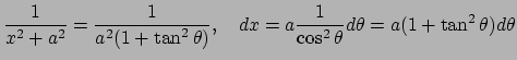 $ \dfrac{1}{x^2+a^2}=\dfrac{1}{a^2(1+\tan^2\theta)},\quad
\Dx=a\dfrac{1}{\cos^2\theta}\D\theta=a(1+\tan^2\theta)\D\theta$