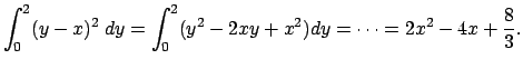 $\displaystyle \int_0^2(y-x)^2\;\Dy=\int_0^2(y^2-2xy+x^2)\D y=\cdots=2x^2-4x+\frac{8}{3}.
$