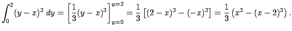 $\displaystyle \int_0^2(y-x)^2\;\D y=\left[\frac{1}{3}(y-x)^3\right]_{y=0}^{y=2}
=\frac{1}{3}\left[(2-x)^3-(-x)^3\right]
=\frac{1}{3}\left(x^3-(x-2)^3\right).
$