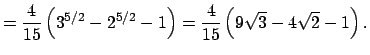 $\displaystyle =\frac{4}{15}\left(3^{5/2}-2^{5/2}-1\right) =\frac{4}{15}\left(9\sqrt{3}-4\sqrt{2}-1\right).$