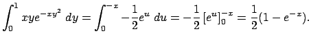 $\displaystyle \int_0^1 x y e^{-x y^2}\;\D y=\int_0^{-x} -\frac{1}{2}e^u \;\D u
=-\frac{1}{2}\left[e^u\right]_0^{-x}=\frac{1}{2}(1-e^{-x}).
$