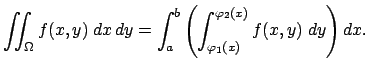 $\displaystyle \dint_\Omega f(x,y)\;\DxDy =\int_a^b\left(\int_{\varphi_1(x)}^{\varphi_2(x)}f(x,y)\;\Dy\right)\Dx.$
