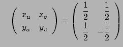 $ \quad
\left(
\begin{array}{cc}
x_u & x_v \\
y_u & y_v
\end{array}\right)
=
\l...
...}{2} & \dfrac{1}{2} \ [0.6em]
\dfrac{1}{2} & -\dfrac{1}{2}
\end{array}\right)
$