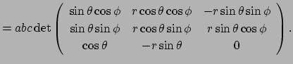 $\displaystyle =a b c \det \left( \begin{array}{ccc} \sin\theta\cos\phi & r\cos\...
...phi & r\sin\theta\cos\phi  \cos\theta & -r\sin\theta & 0 \end{array} \right).$