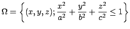 $\displaystyle \Omega=\left\{(x,y,z);\dfrac{x^2}{a^2}+\dfrac{y^2}{b^2}+\dfrac{z^2}{c^2}\le 1 \right\}
$