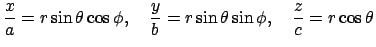 $\displaystyle \frac{x}{a}=r\sin\theta\cos\phi,\quad
\frac{y}{b}=r\sin\theta\sin\phi,\quad
\frac{z}{c}=r\cos\theta
$