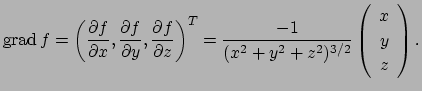 $\displaystyle \grad f=\left(\frac{\rd f}{\rd x},\frac{\rd f}{\rd y},\frac{\rd f...
...1}{(x^2+y^2+z^2)^{3/2}}\left(
\begin{array}{c}
x \ y \ z
\end{array}\right).
$