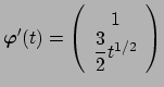 $ \Vector{\varphi}'(t)=\twovector{1}{\dfrac{3}{2}t^{1/2}}$