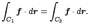 $\displaystyle \int_{C_1}\Vector{f}\cdot\D\Vector{r}
=
\int_{C_2}\Vector{f}\cdot\D\Vector{r}.
$