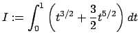 $\displaystyle I:=\int_0^1\left(t^{3/2}+\frac{3}{2}t^{5/2}\right)\D t
$