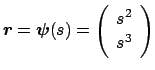 $ \Vector{r}=\Vector{\psi}(s)=\left(\begin{array}{cc}s^2\\
s^3\end{array}\right)$