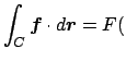 $\displaystyle \int_{C}\Vector{f}\cdot\D\Vector{r}
=F($