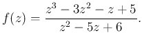 $\displaystyle f(z)=\frac{z^3-3z^2-z+5}{z^2-5z+6}.
$