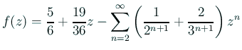$\displaystyle f(z)=\frac{5}{6}+\frac{19}{36}z-\sum_{n=2}^\infty
\left(\frac{1}{2^{n+1}}+\frac{2}{3^{n+1}}\right)z^n
$