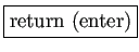 \fbox{return (enter)}