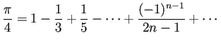 $\displaystyle \frac{\pi}{4}=1-\frac{1}{3}+\frac{1}{5}-\cdots+\frac{(-1)^{n-1}}{2n-1}+\cdots
$