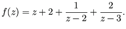 $\displaystyle f(z)=z+2+\frac{1}{z-2}+\frac{2}{z-3}.
$