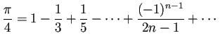 $\displaystyle \frac{\pi}{4}=1-\frac{1}{3}+\frac{1}{5}-\cdots+\frac{(-1)^{n-1}}{2n-1}+\cdots
$