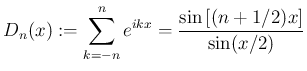 $\displaystyle D_n(x):=\sum_{k=-n}^{n}e^{ikx}=\frac{\sin\left[(n+1/2)x\right]}{\sin(x/2)}
$