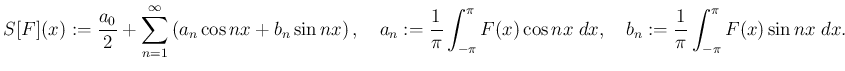 $\displaystyle S[F](x):=\frac{a_0}{2}+\sum_{n=1}^\infty
\left(a_n\cos nx+b_n\si...
...pi F(x)\cos nx\;\Dx,\quad
b_n:=\frac{1}{\pi}\int_{-\pi}^\pi F(x)\sin nx\;\Dx.
$