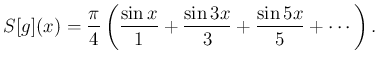 $\displaystyle S[g](x)=\frac{\pi}{4} \left( \frac{\sin x}{1}+\frac{\sin 3x}{3}+\frac{\sin 5x}{5}+\cdots \right).$