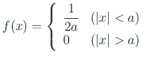 $\displaystyle f(x)=
\left\{
\begin{array}[tb]{ll}
\dfrac{1}{2a}& \text{($\vert x\vert<a$)} \\
0& \text{($\vert x\vert>a$)}
\end{array}\right.
$