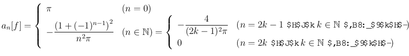 $\displaystyle a_n[f]=
\left\{
\begin{array}[tb]{ll}
\pi& \text{($n=0$)} \\
...
...2k$\ となる $k\in\mathbb{N}$\ が存在するとき)}
\end{array} \right.
\end{array} \right.
$