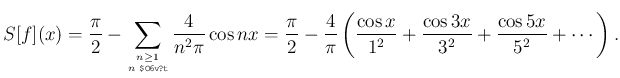 $\displaystyle S[f](x)=\frac{\pi}{2}
-\sum_{n\ge 1\atop \text{$n$は偶数}}\dfrac{4}...
...t(\frac{\cos x}{1^2}+\frac{\cos
3x}{3^2}
+\frac{\cos 5x}{5^2}+\cdots\right).
$