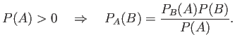 $\displaystyle P(A)>0\quad\THEN\quad P_A(B)=\frac{P_B(A)P(B)}{P(A)}.
$