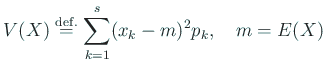 $\displaystyle V(X)\DefEq \sum_{k=1}^s (x_k-m)^2 p_k, \quad
m=E(X)
$