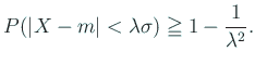 $\displaystyle P(\vert X-m\vert<\lambda\sigma)\geqq 1-\frac{1}{\lambda^2}.
$