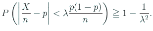 $\displaystyle P\left(\left\vert\frac{X}{n}-p\right\vert<\lambda\frac{p(1-p)}{n}\right)
\geqq 1-\frac{1}{\lambda^2}.
$