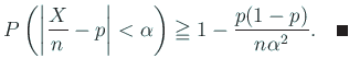 $\displaystyle P\left(\left\vert\frac{X}{n}-p\right\vert<\alpha\right)
\geqq 1-\frac{p(1-p)}{n\alpha^2}.\quad\qed
$