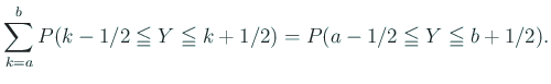 $\displaystyle \sum_{k=a}^b P(k-1/2\leqq Y\leqq k+1/2)
=P(a-1/2\leqq Y\leqq b+1/2).$