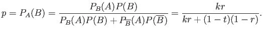 $\displaystyle p=P_A(B)=\frac{P_B(A)P(B)}{P_B(A)P(B) +P_{\overline{B}}(A)P(\overline{B})} =\frac{k r}{kr+(1-t)(1-r)}.$