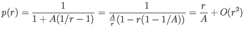 $\displaystyle p(r)=\frac{1}{1+A(1/r-1)}=\frac{1}{\frac{A}{r}(1-r(1-1/A))}
=\frac{r}{A}+O(r^2)$