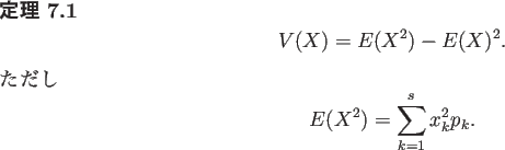 \begin{jtheorem}\upshape
\begin{displaymath}
V(X)=E(X^2)-E(X)^2.
\end{displayma...
...in{displaymath}
E(X^2)= \sum_{k=1}^s x_k^2 p_k.
\end{displaymath}\end{jtheorem}