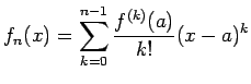 $\displaystyle f_n(x)=\sum_{k=0}^{n-1} \frac{f^{(k)}(a)}{k!}(x-a)^k
$