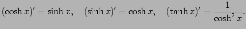 $\displaystyle (\cosh x)'=\sinh x,\quad (\sinh x)'=\cosh x,\quad (\tanh
x)'=\frac{1}{\cosh^2 x}.
$